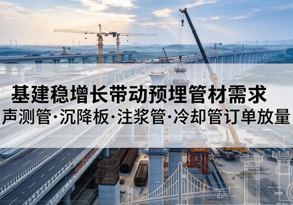 凤泉基建稳增长带动预埋监测管材需求，声测管、沉降板、注浆管订单持续放量